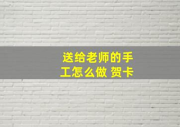 送给老师的手工怎么做 贺卡